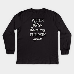 Witch Better Have My Pumpkin Spice Kids Long Sleeve T-Shirt